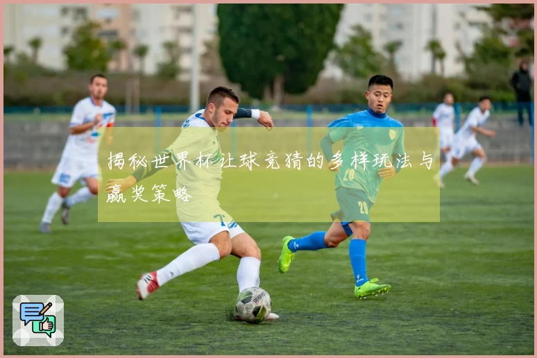 揭秘世界杯让球竞猜的多样玩法与赢奖策略